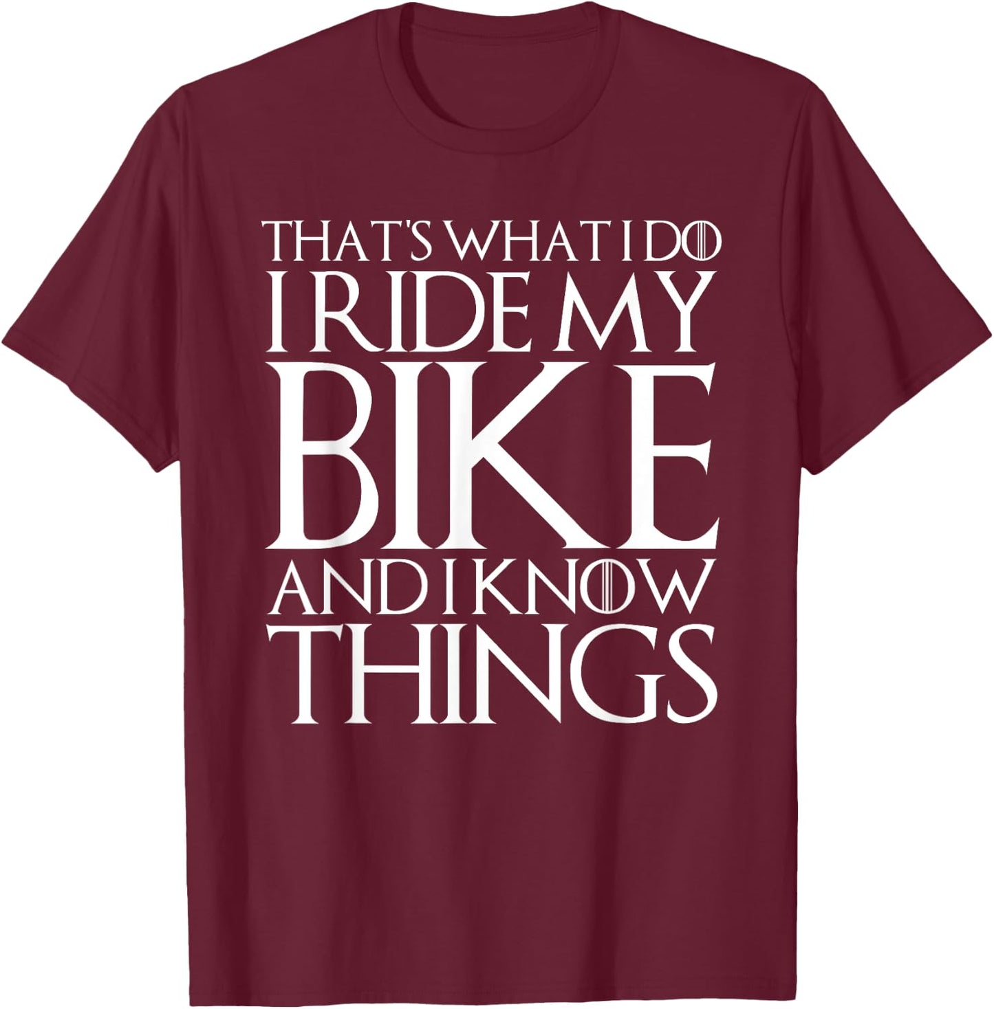 That's What I Do I Ride My Bike and I Know Things T-Shirt - T-Shirt | Maroon