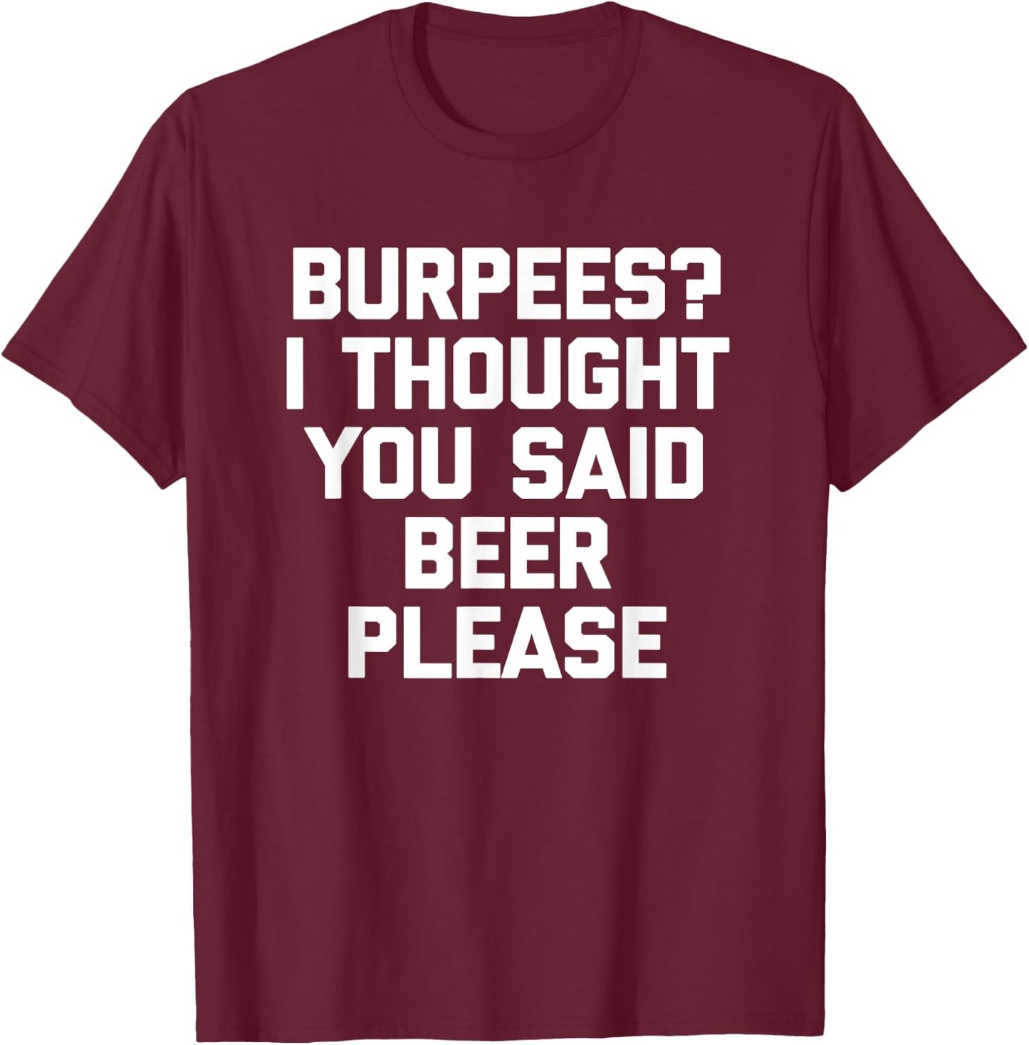 Burpees? I Thought You Said Beer Please - Funny Workout Gym T-Shirt - T-Shirt | Maroon