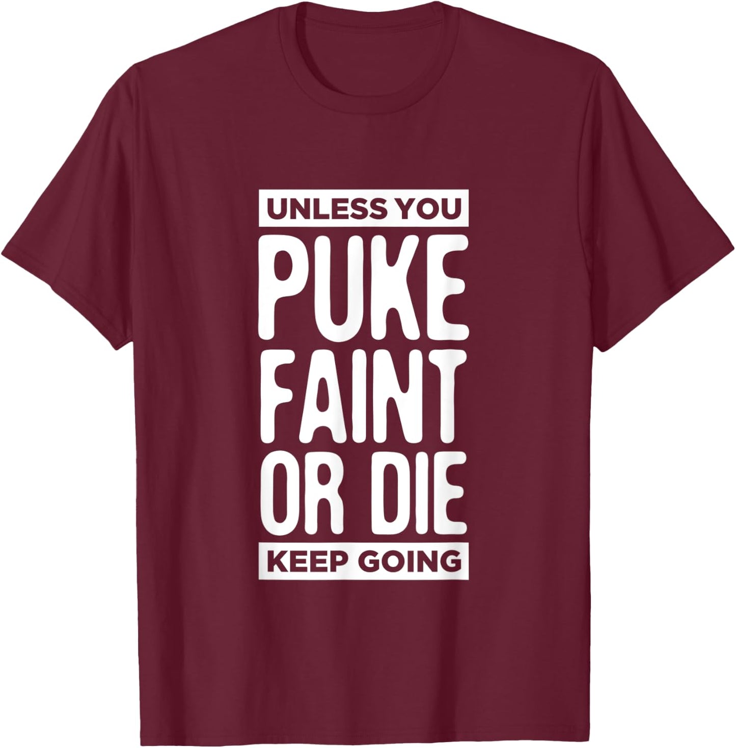 Unless You Puke Die Or Faint Keep Going Work Out Gym Gift T-Shirt - T-Shirt | Maroon