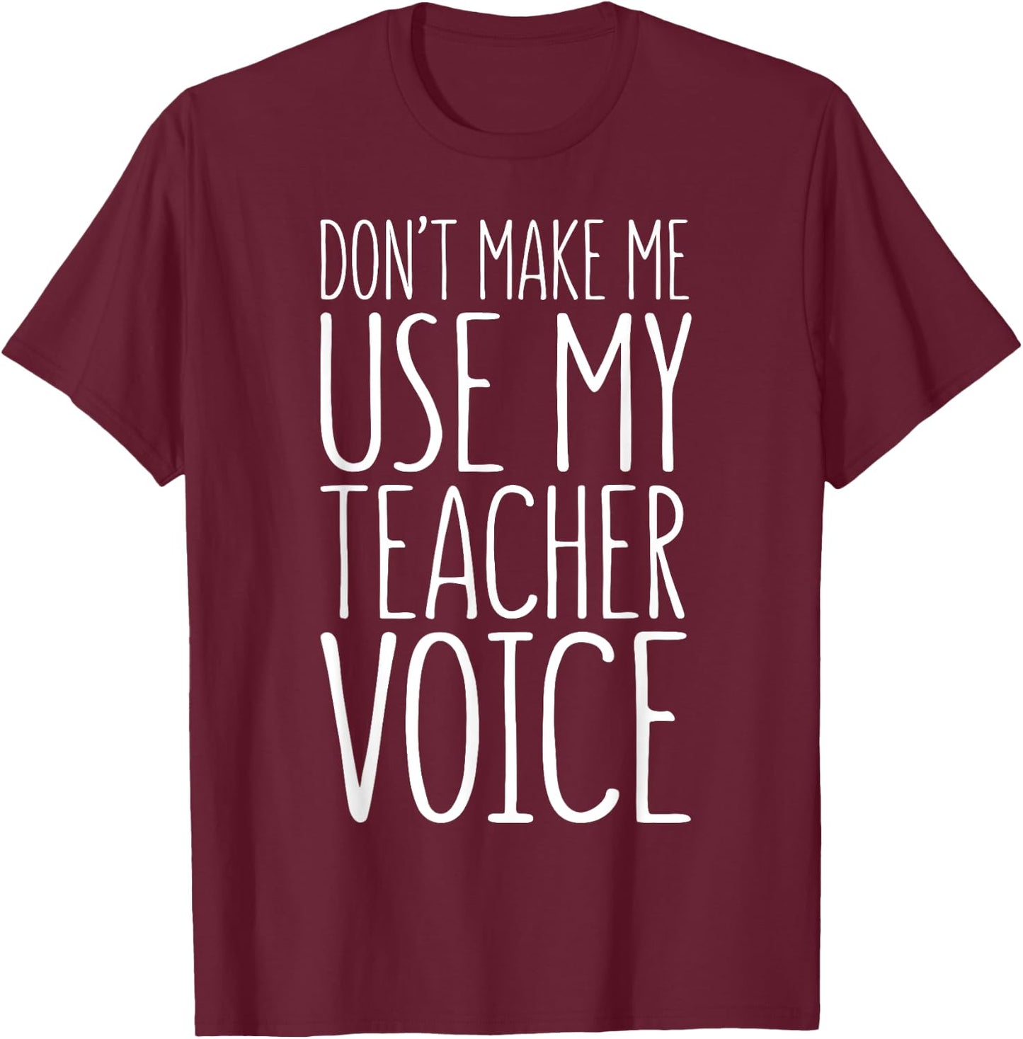 Don't Make Me Use My Teacher Voice Shirt Men Women Teacher T-Shirt - T-Shirt | Maroon