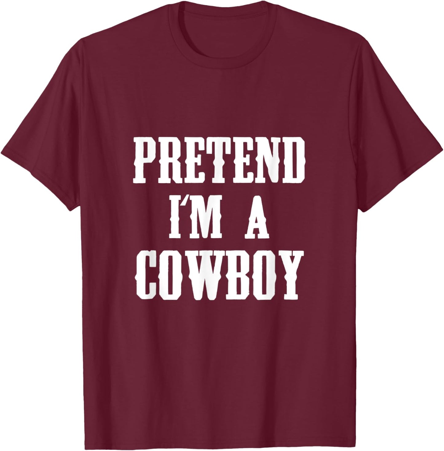 Pretend I'm A Cowboy Funny Western Halloween Costume Party T-Shirt - T-Shirt | Maroon