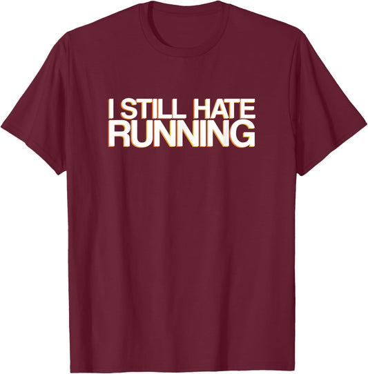 Funny Workout & Running Shirt - I Still Hate Running T-Shirt - T-Shirt | Maroon