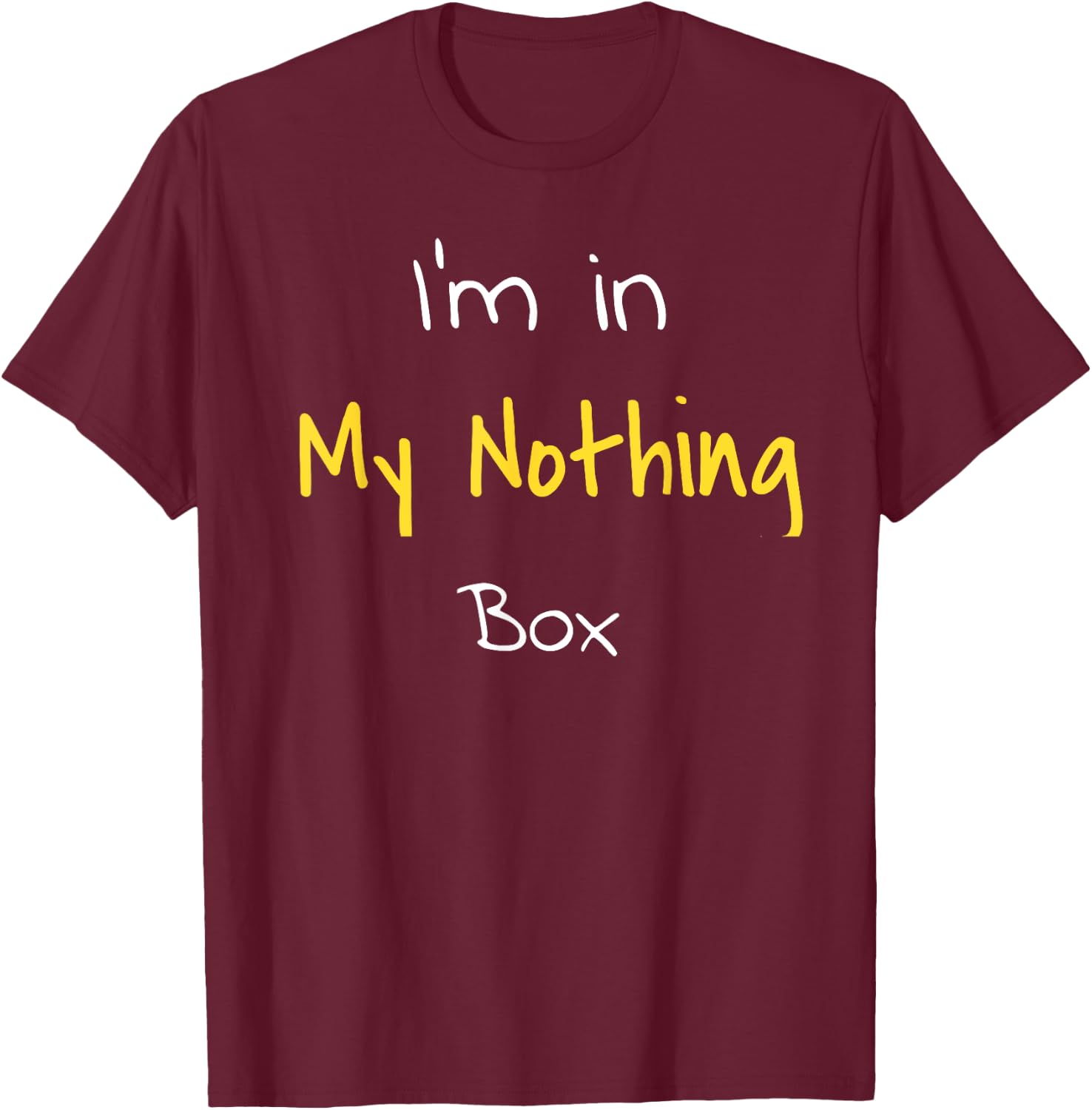 I'm in my nothing box funny Gift students T-Shirt - T-Shirt | Maroon