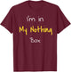 I'm in my nothing box funny Gift students T-Shirt - T-Shirt | Maroon