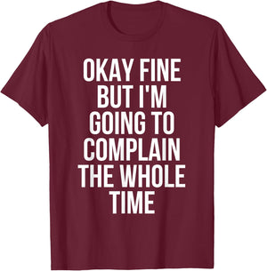 Okay Fine But I'm Going To Complain The Whole Time T-Shirt - T-Shirt | Maroon