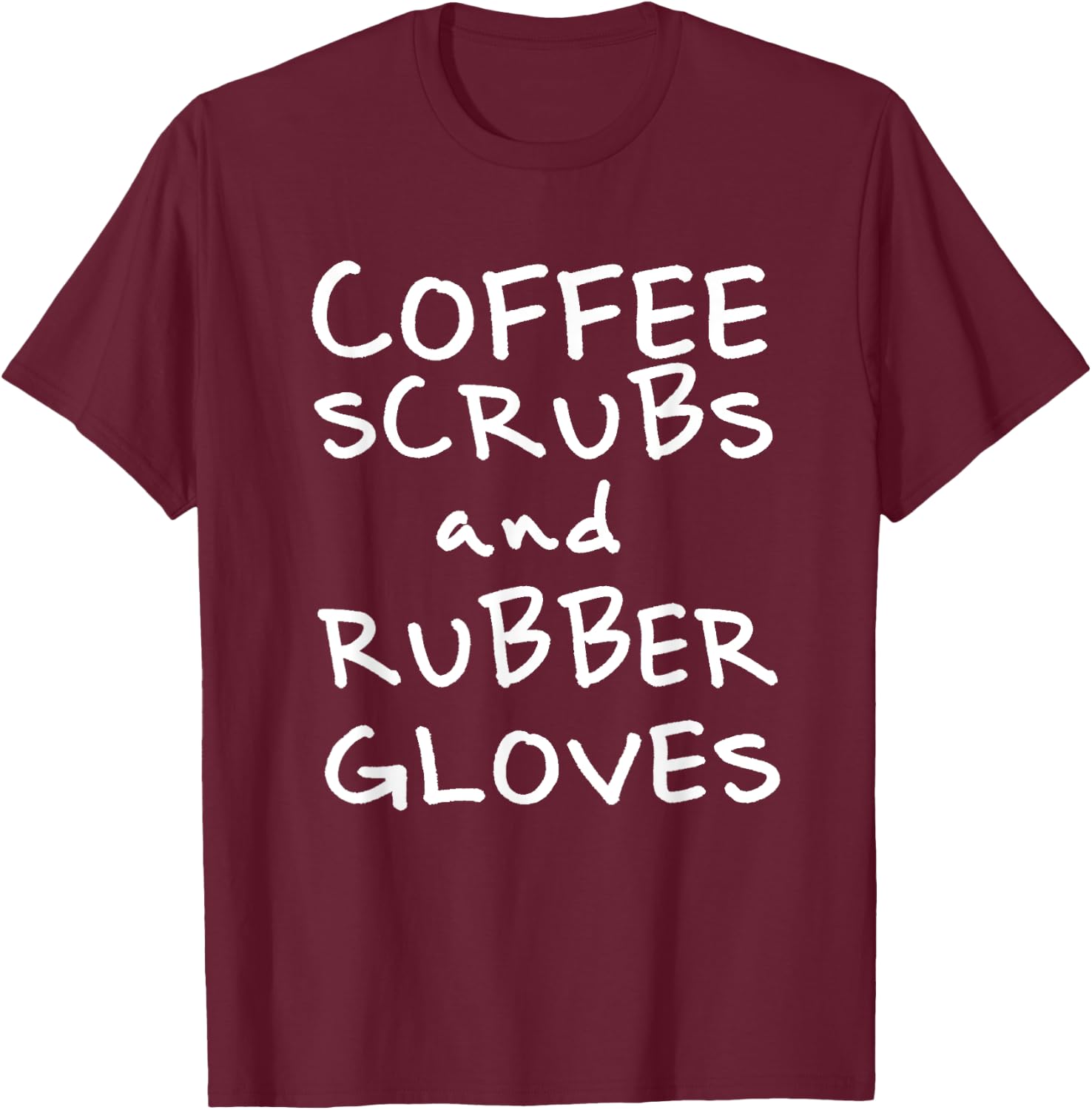 Coffee Scrubs and Rubber Gloves T-Shirt - T-Shirt | Maroon