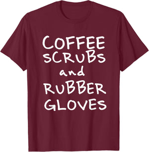 Coffee Scrubs and Rubber Gloves T-Shirt - T-Shirt | Maroon