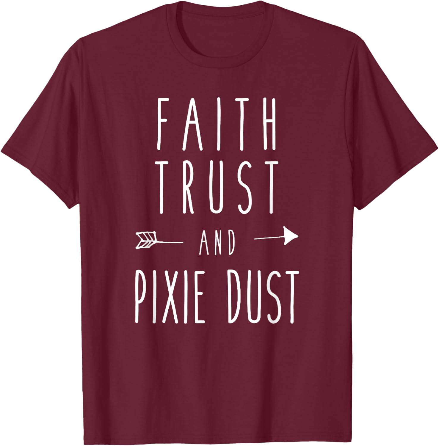 Faith, Trust and Pixie Dust Funny Humor Saying T-Shirt - T-Shirt | Maroon