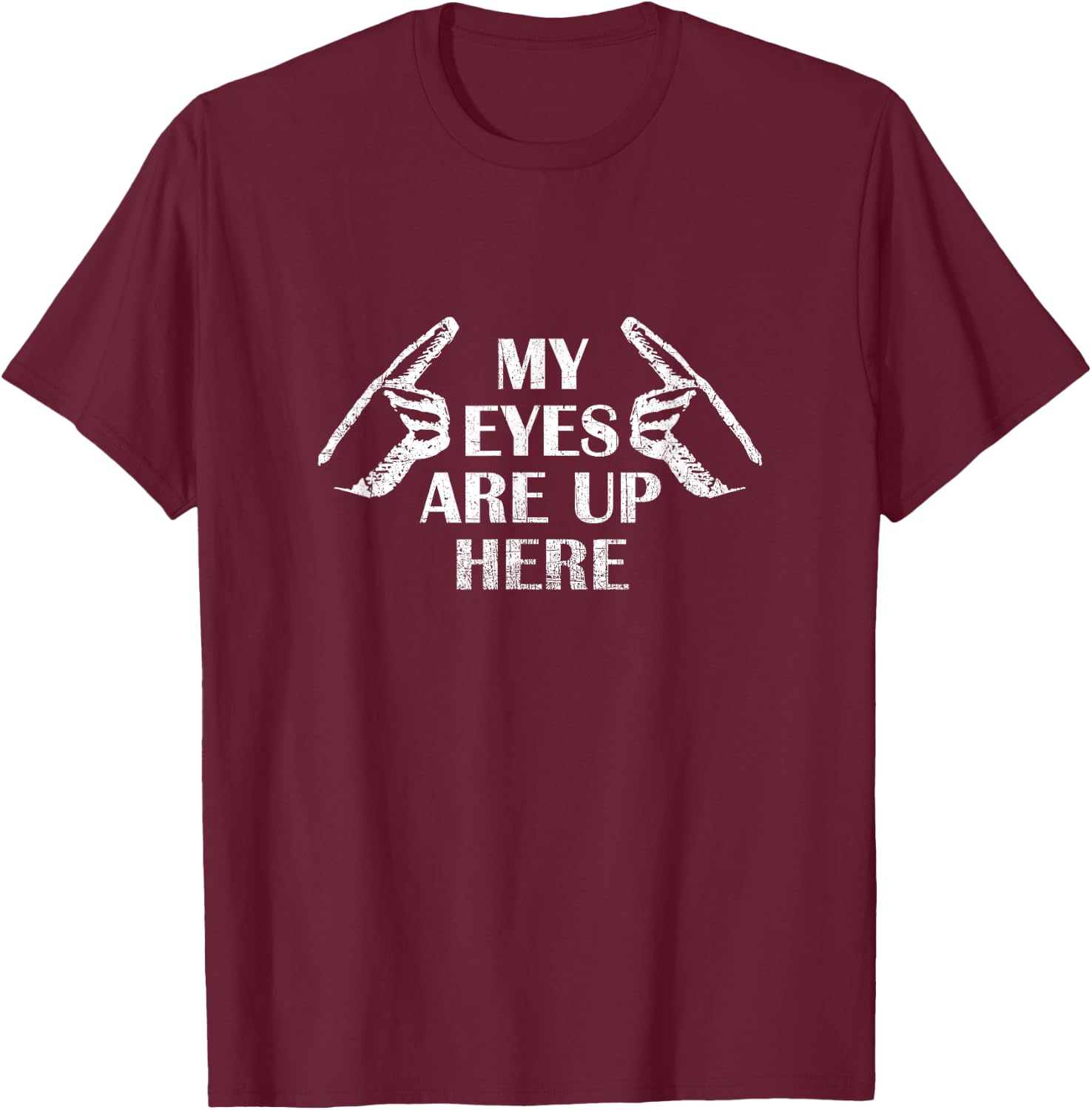 My Eyes Are Up Here T Shirt T-Shirt - T-Shirt | Maroon