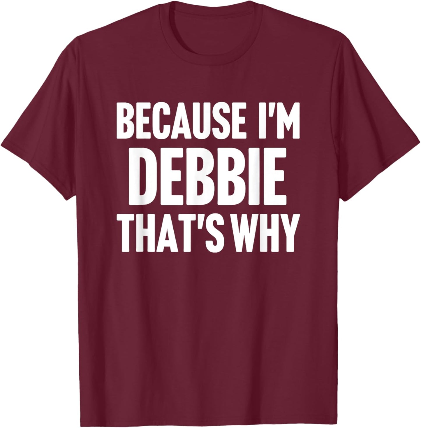 Because I'm Debbie That's Why Am Personalized Name T-Shirt - T-Shirt | Maroon
