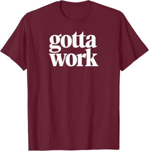 Gotta Work Funny Minimalist Sarcastic T-Shirt - T-Shirt | Maroon