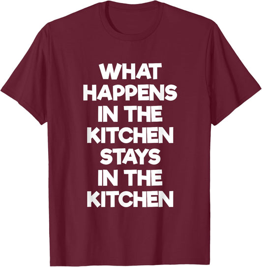 What Happens in the Kitchen Stays in the Kitchen T Shirt T-Shirt - T-Shirt | Maroon