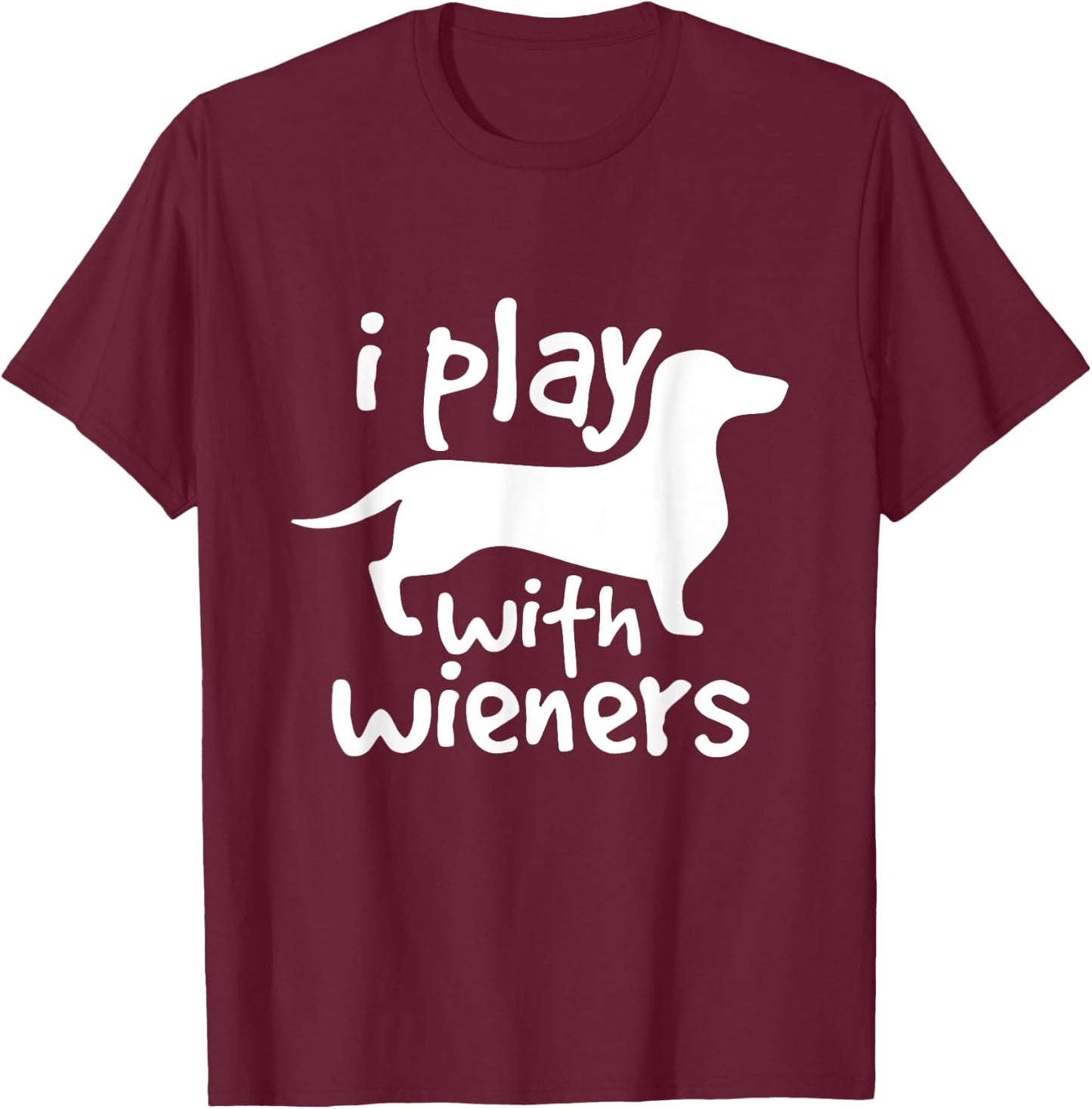 I Play With Wieners Funny Dachshunds Weiners Dog Pet Shirt T-Shirt - T-Shirt | Maroon