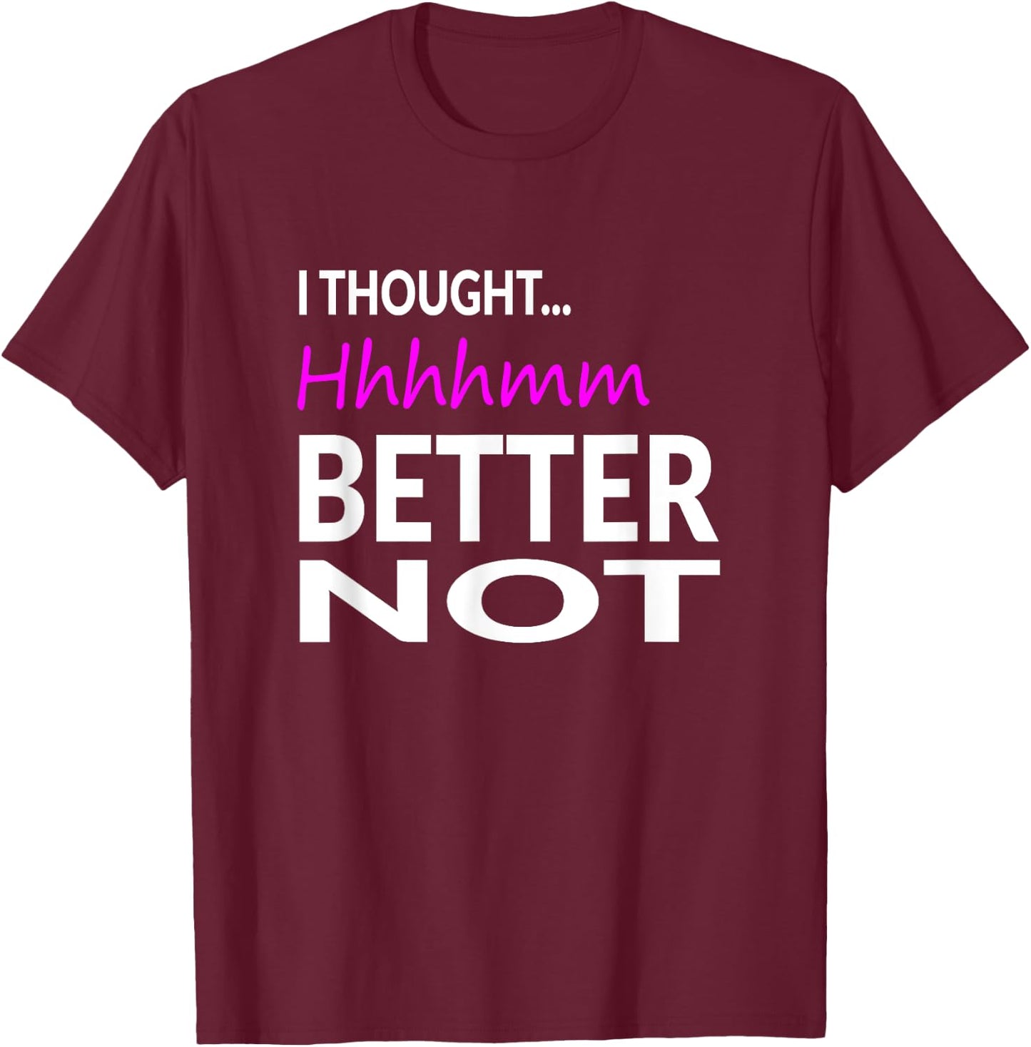 I Thought Hhhhmm, Better Not Perfect Pitch Funny T-Shirt - T-Shirt | Maroon