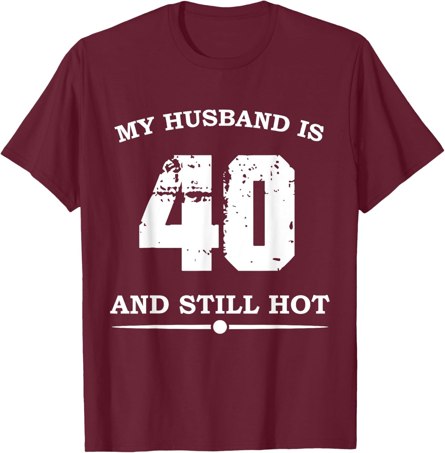My Husband Is 40 And Still Hot - Funny 40th Birthday T-Shirt - T-Shirt | Maroon