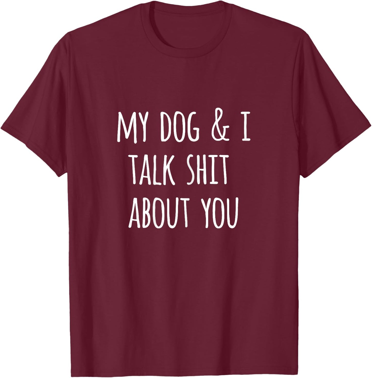 Funny Dog Lovers Gift My Dog and I Talk Shit About You T-Shirt - T-Shirt | Maroon