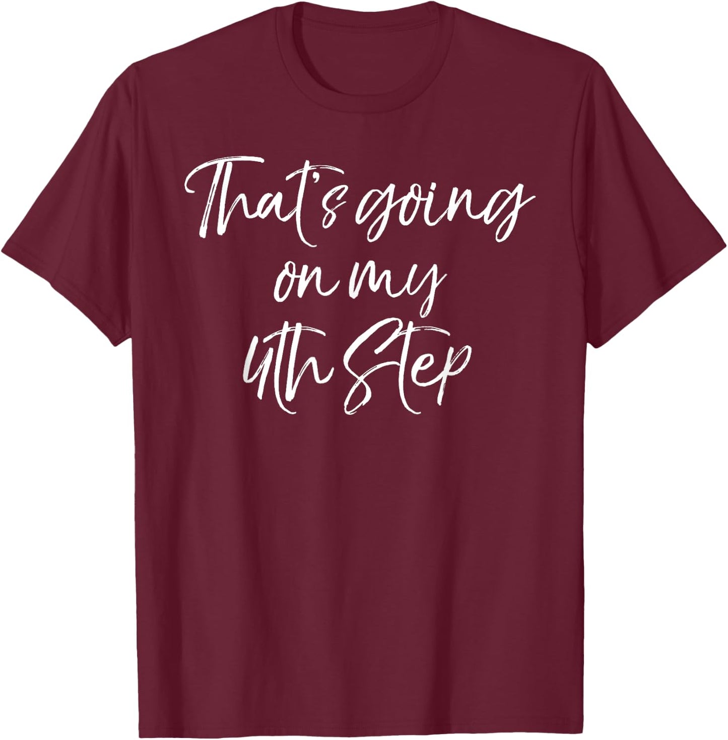 Funny Recovery Quote Gag Joke That's Going on My 4th Step T-Shirt - T-Shirt | Maroon