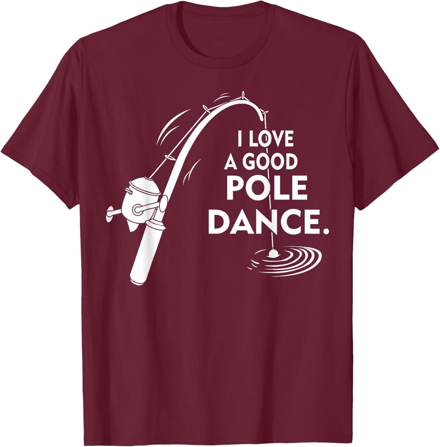 I Love A Good Pole Dance Fishing T-Shirt - T-Shirt | Maroon