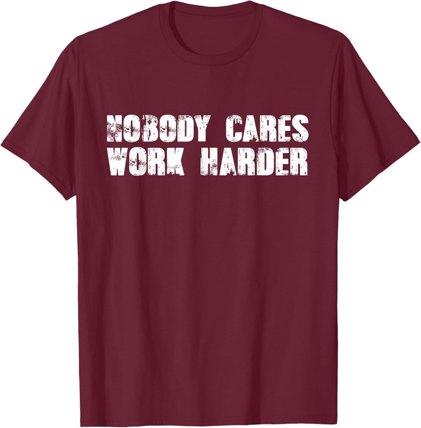 Nobody Cares Work Harder - Motivational Gym Workout Quote T-Shirt - T-Shirt | Maroon