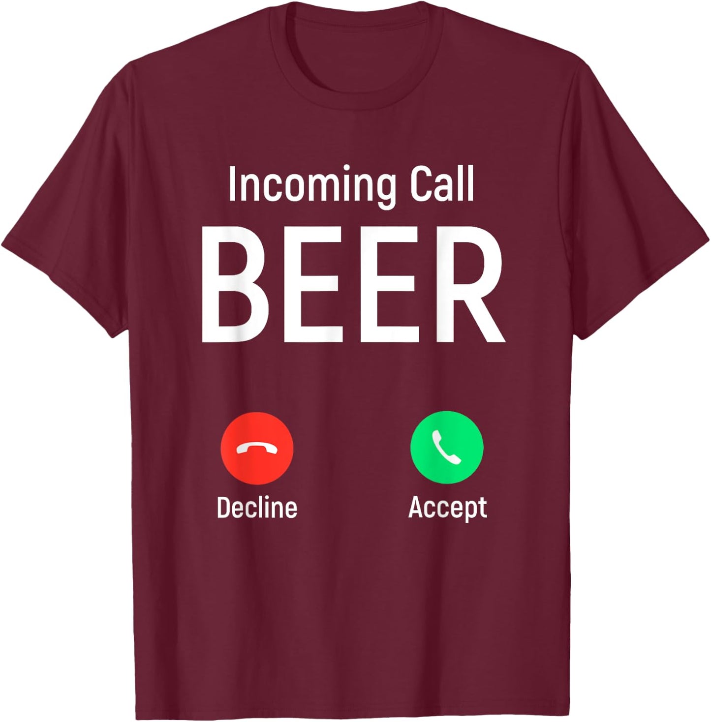 Incoming Call Beer Accept or Decline Funny Drinking Game T-Shirt - T-Shirt | Maroon