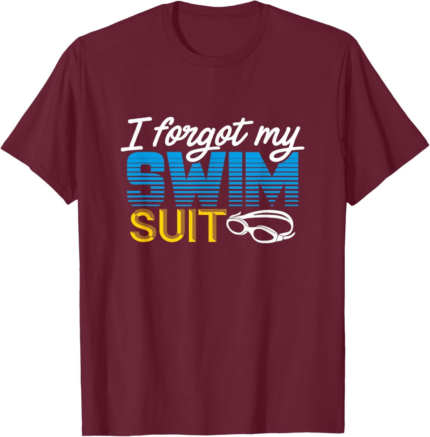 Funny Swimming I Forgot My Swimsuit Shirt T-Shirt - T-Shirt | Maroon
