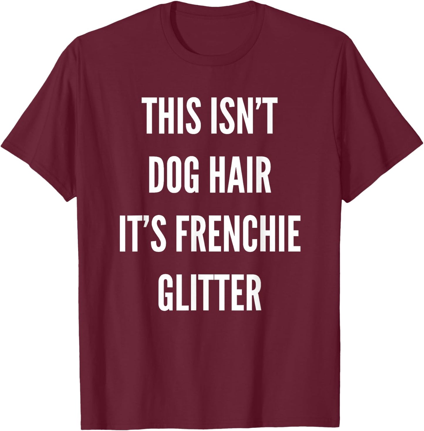 This Isn't Dog Hair It's Frenchie Glitter T-Shirt - T-Shirt | Maroon