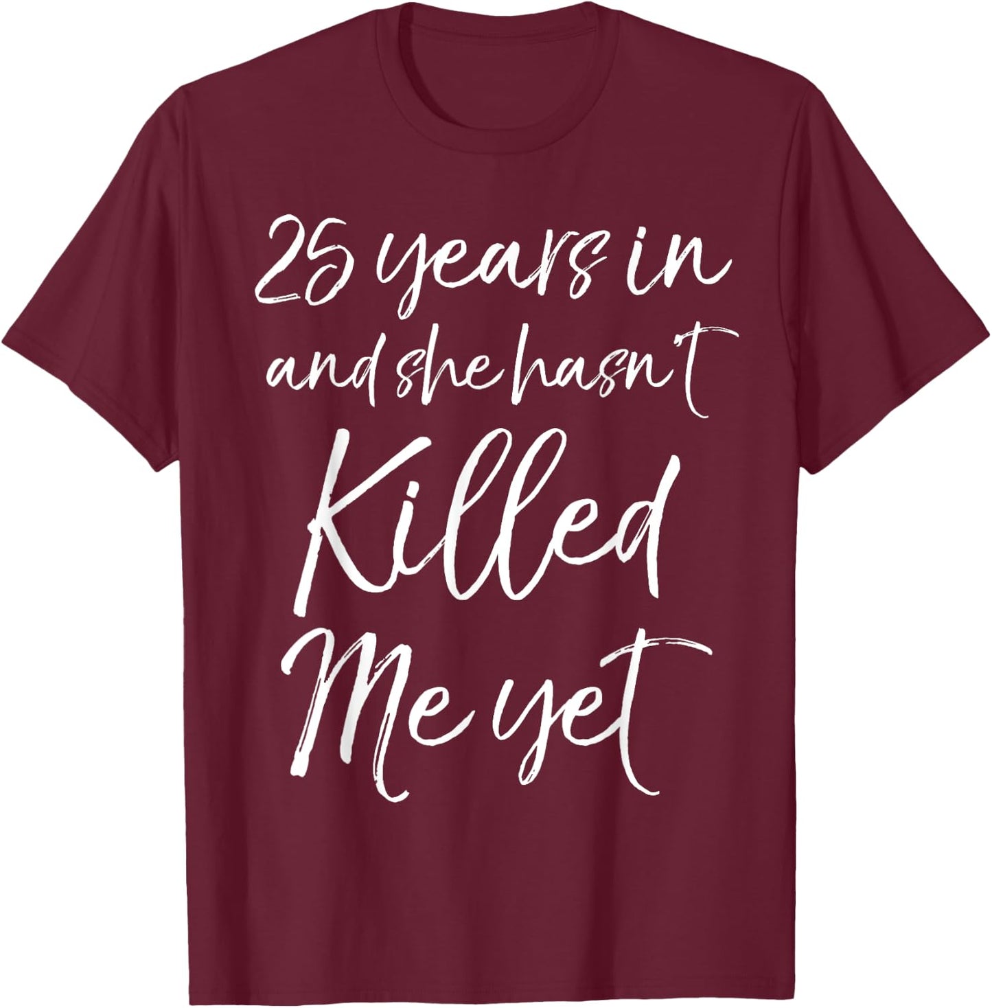 25th Anniversary 25 Years in and She Hasn't Killed Me Yet T-Shirt - T-Shirt | Maroon