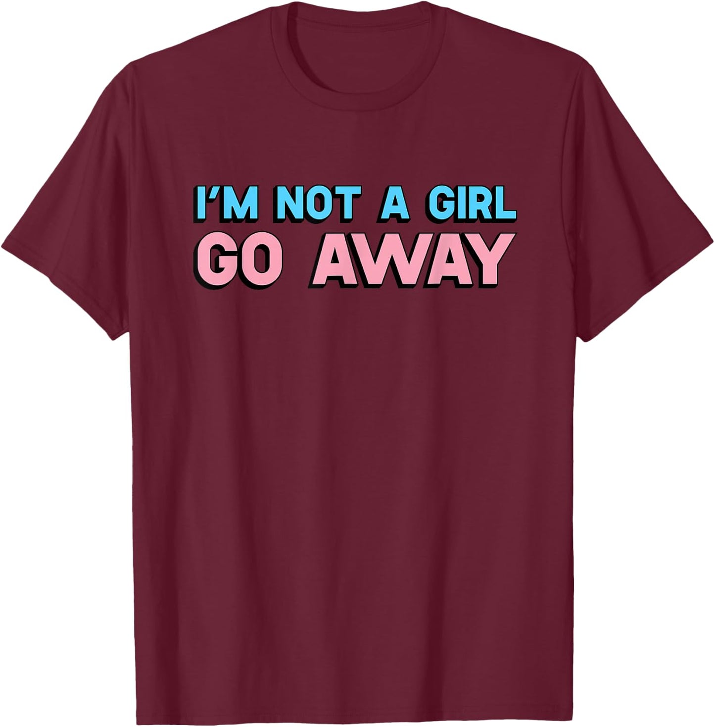 I'm Not A Girl Go Away Transgender Trans Human T-Shirt - T-Shirt | Maroon