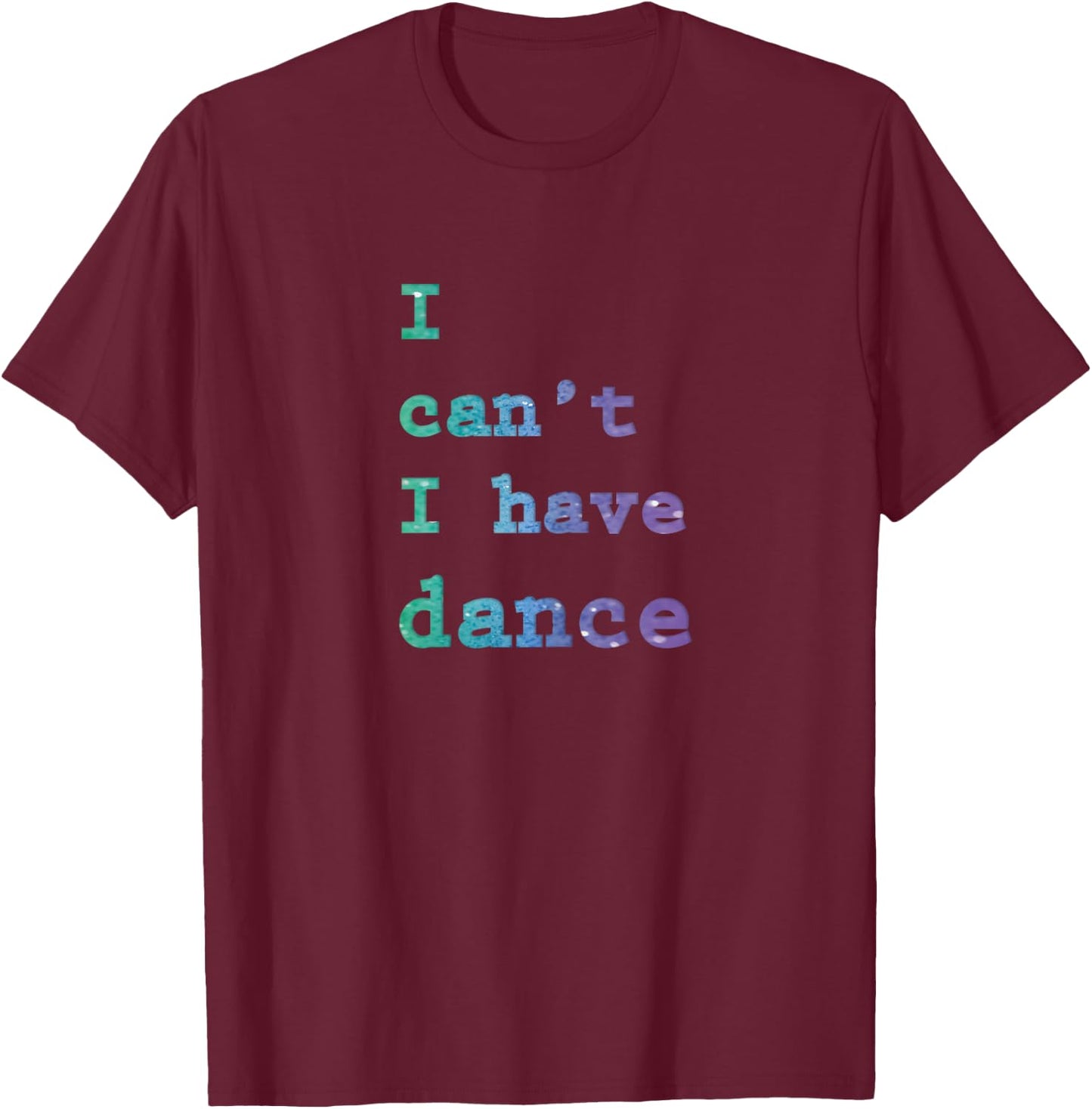 I can't I have Dance T-Shirt - T-Shirt | Maroon