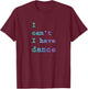 I can't I have Dance T-Shirt - T-Shirt | Maroon