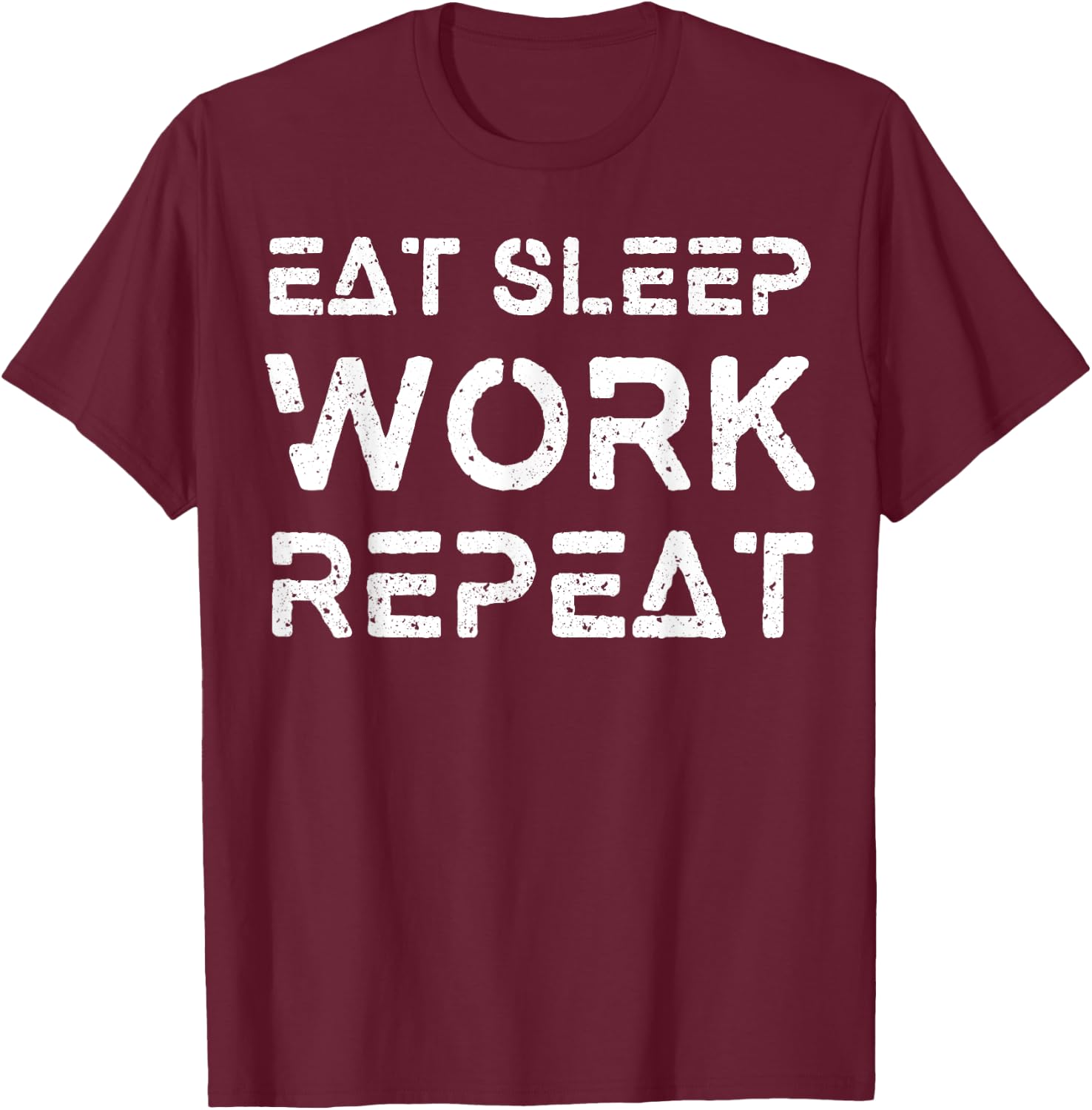 Eat Sleep Work Repeat Shirt Great Workaholics Gift T-Shirt - T-Shirt | Maroon