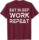 Eat Sleep Work Repeat Shirt Great Workaholics Gift T-Shirt - T-Shirt | Maroon