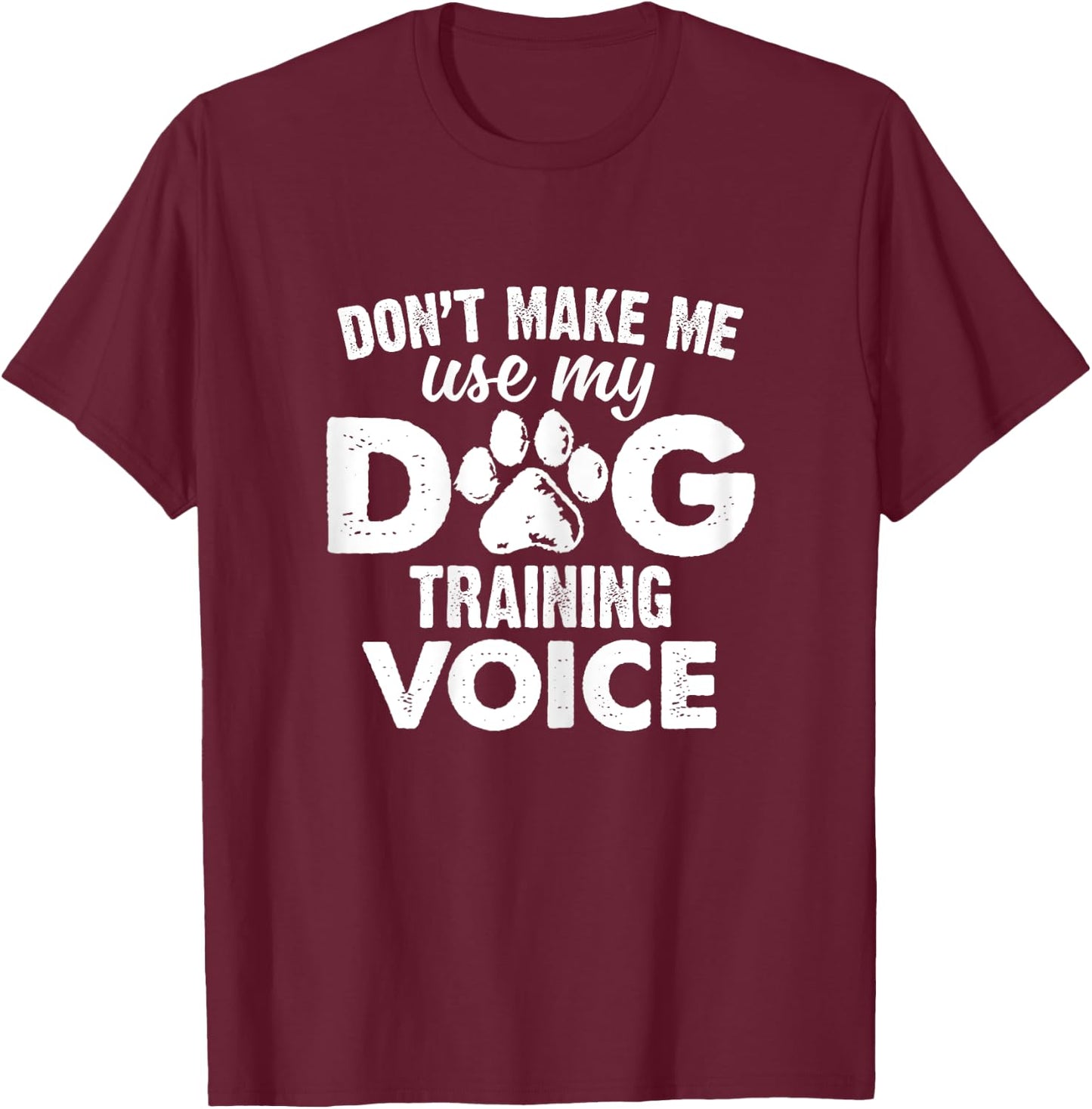 Don't Make Me Use My Dog Training Voice Funny Dog Trainer Women T-Shirt - T-Shirt | Maroon