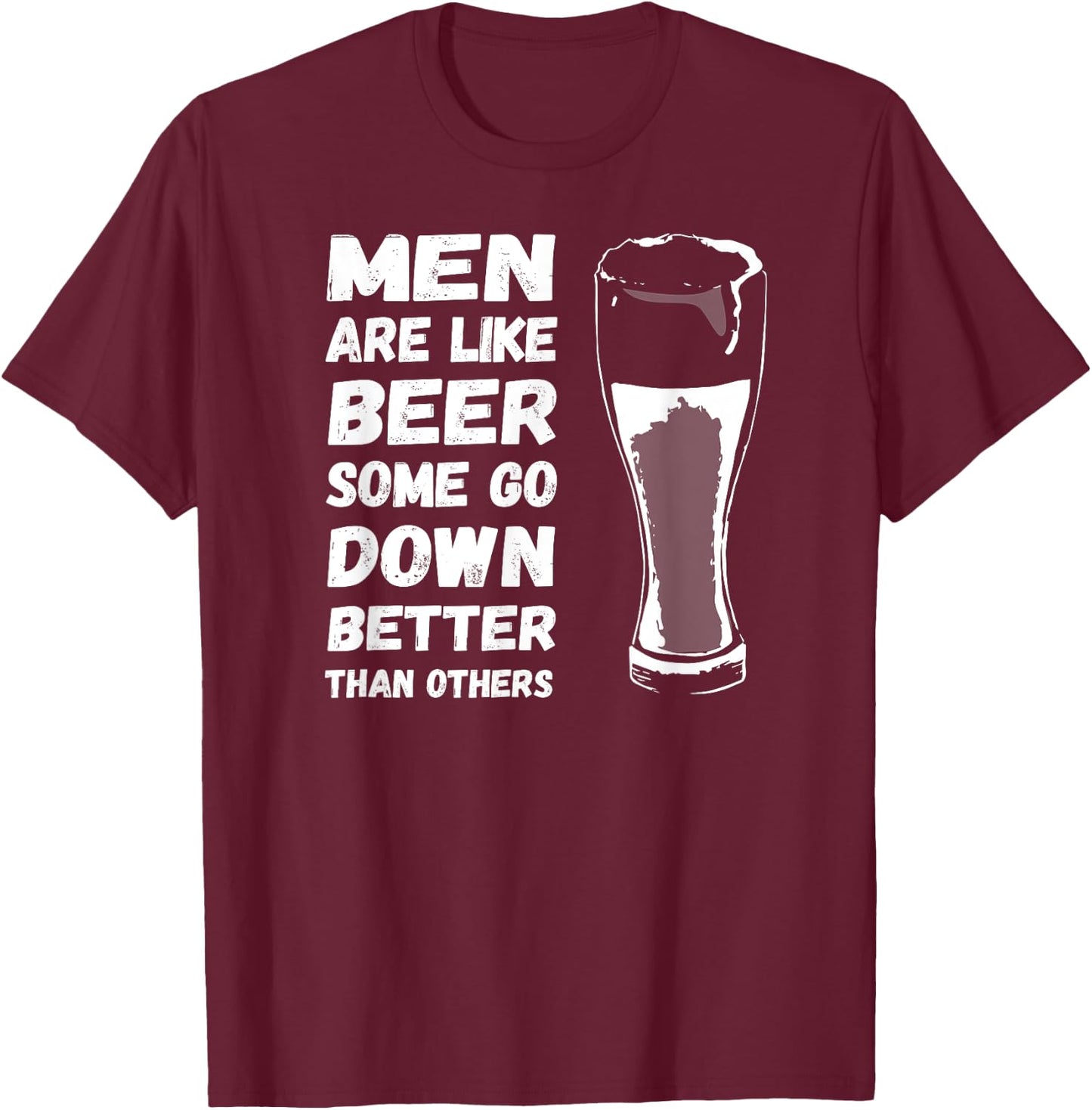 Men Are Like BEER Some Go Down Better Funny Drinking Shirt T-Shirt - T-Shirt | Maroon