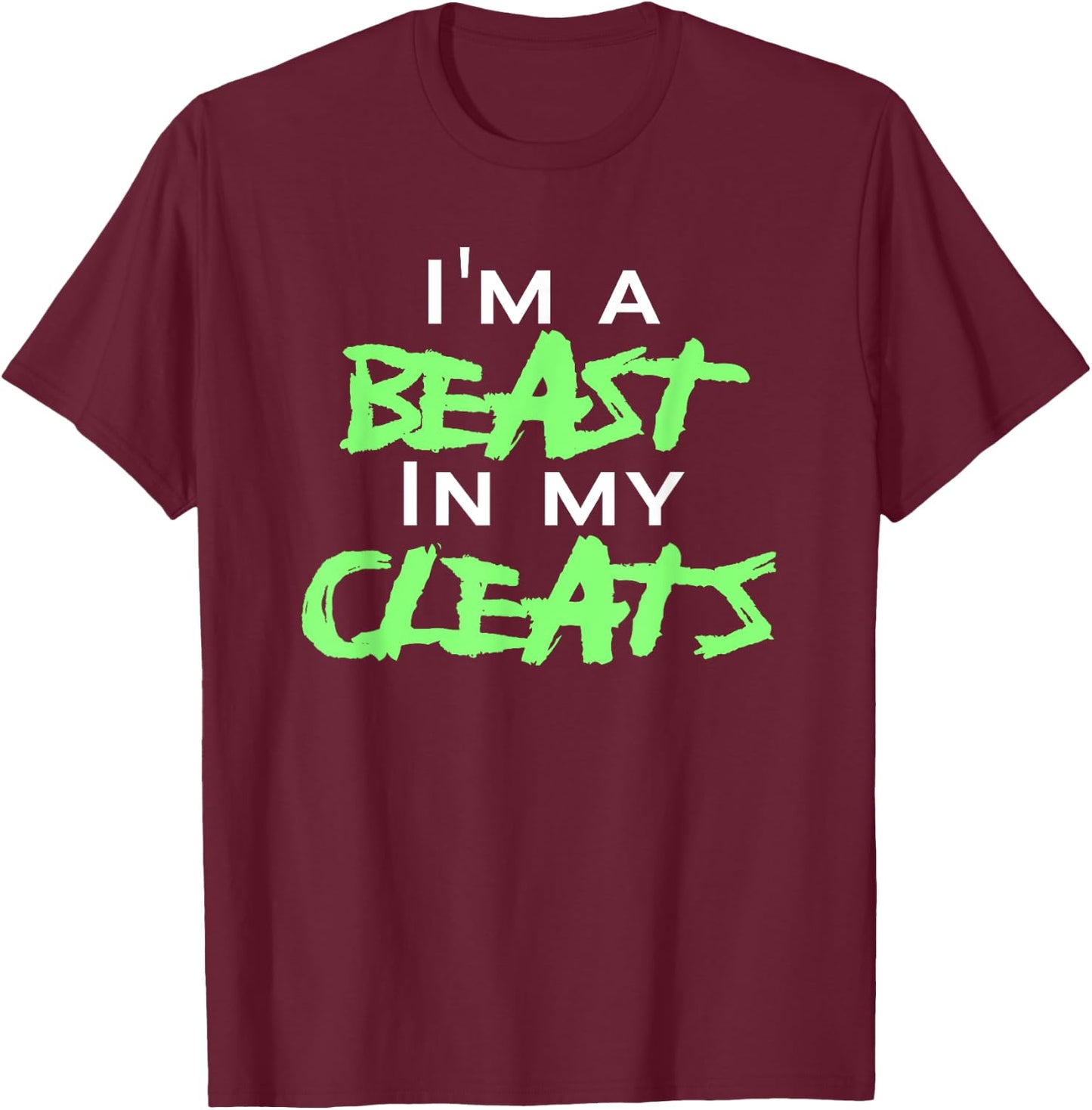 I'm A Beast In My Cleats T-Shirt - T-Shirt | Maroon