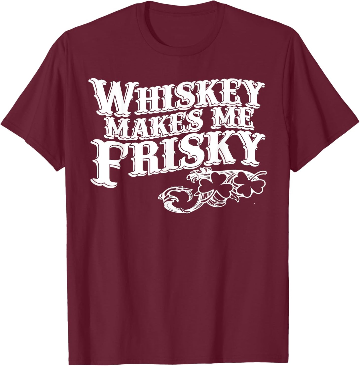 Whiskey Makes Me Frisky Men Women Casual Graphical Dress T-Shirt - T-Shirt | Maroon