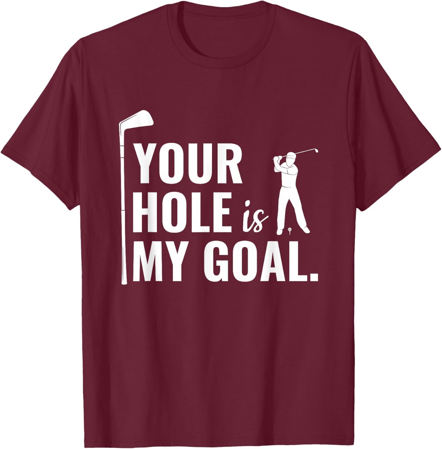 Your Hole Is My Goal Funny Golf Sport Gift T-Shirt - T-Shirt | Maroon