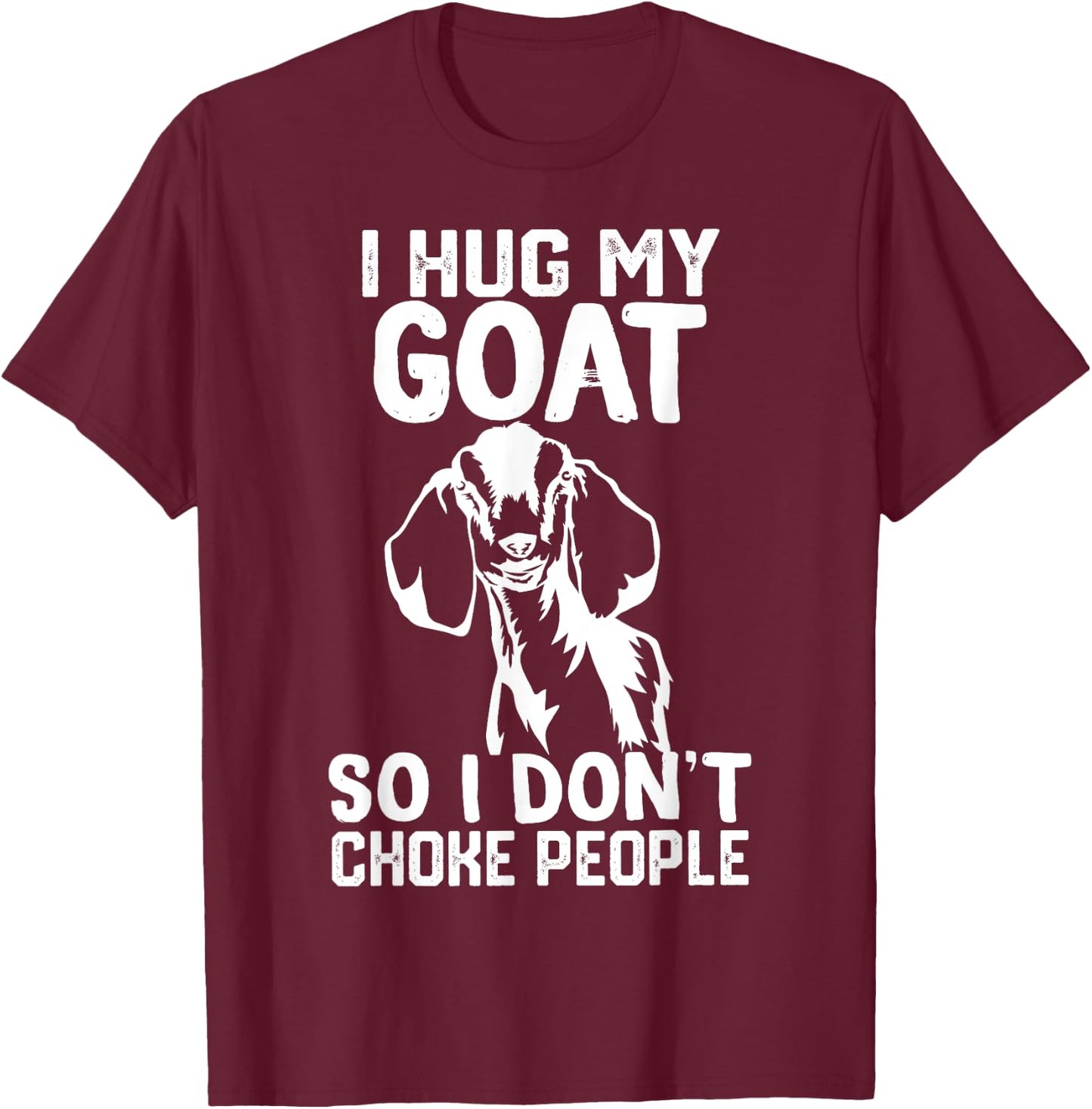 i Hug My nubian goat So I Dont Choke People T-Shirt - T-Shirt | Maroon