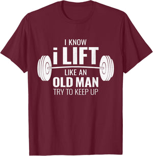 I Know I Lift Like An Old Man Try To Keep Up - Gym Gift T-Shirt - T-Shirt | Maroon