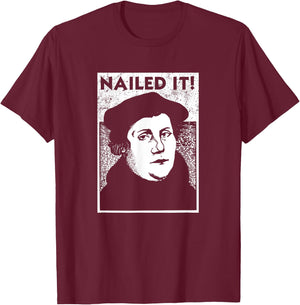 Funny Martin Luther Nailed It Reformation Shirt | Gift T-Shirt - T-Shirt | Maroon