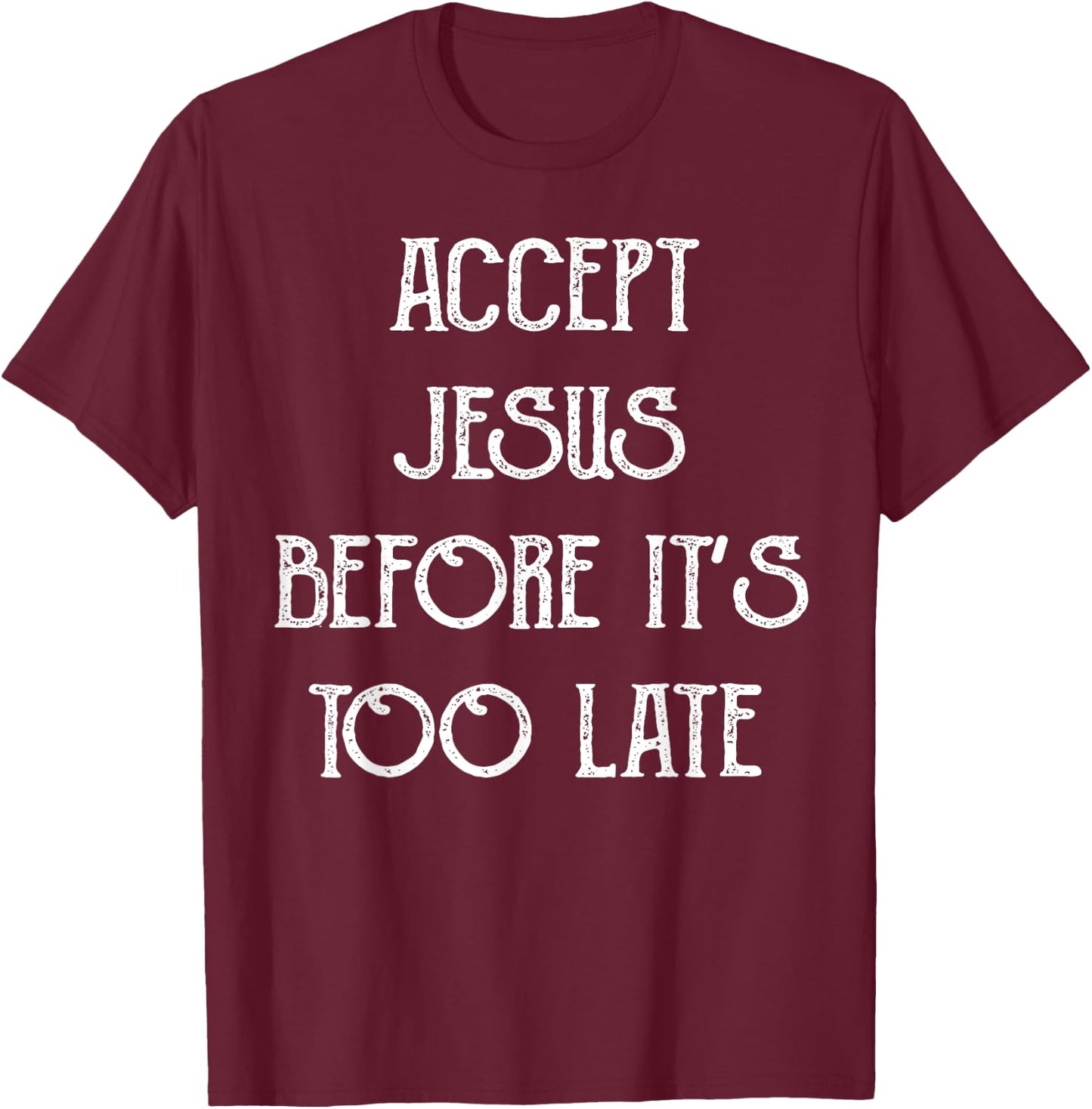 Accept Jesus Before It's Too Late Funny Quotes T-Shirt - T-Shirt | Maroon