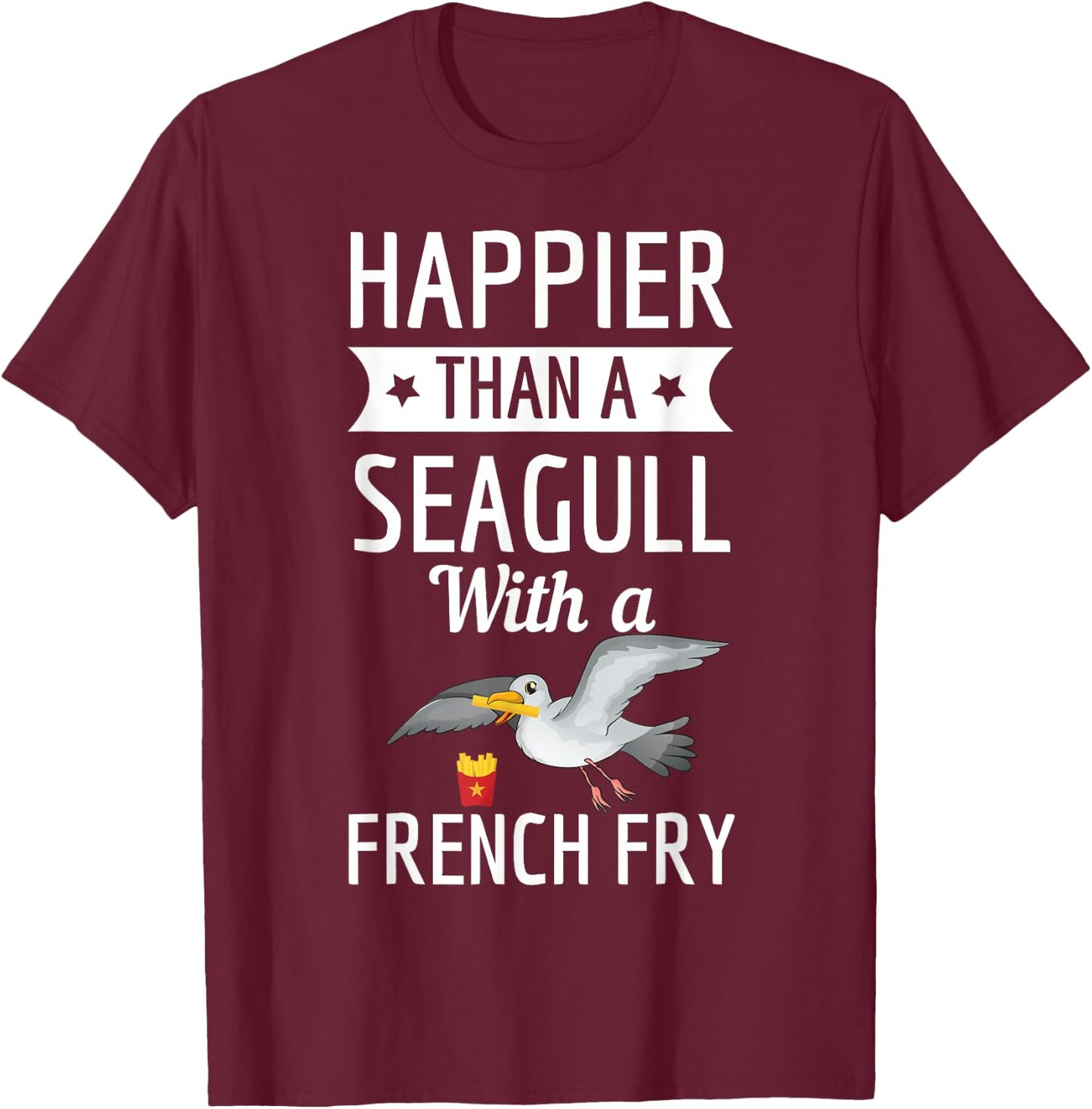 Happier Than A Seagull With A French Fry Funny Shirt T-Shirt - T-Shirt | Maroon