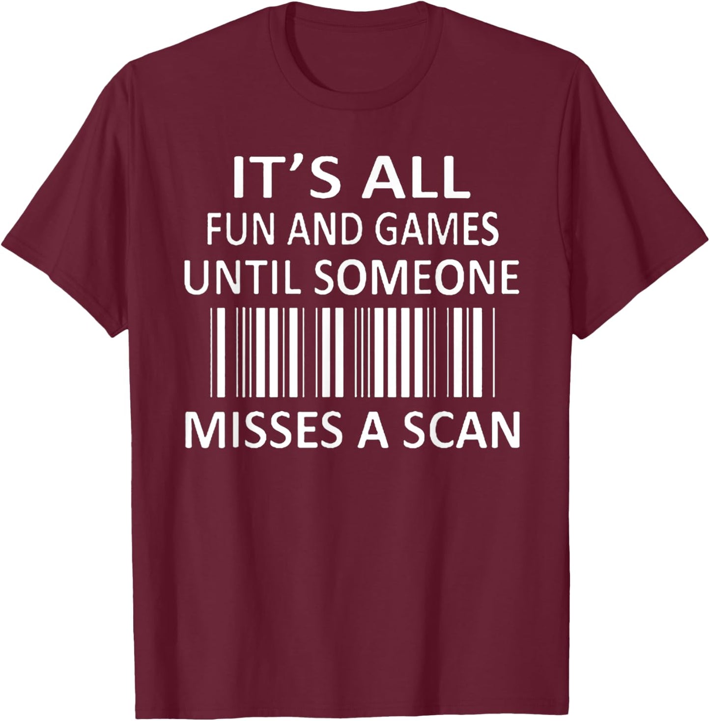 It's All Fun and Games Until Someone Misses a Scan T-Shirt - T-Shirt | Maroon