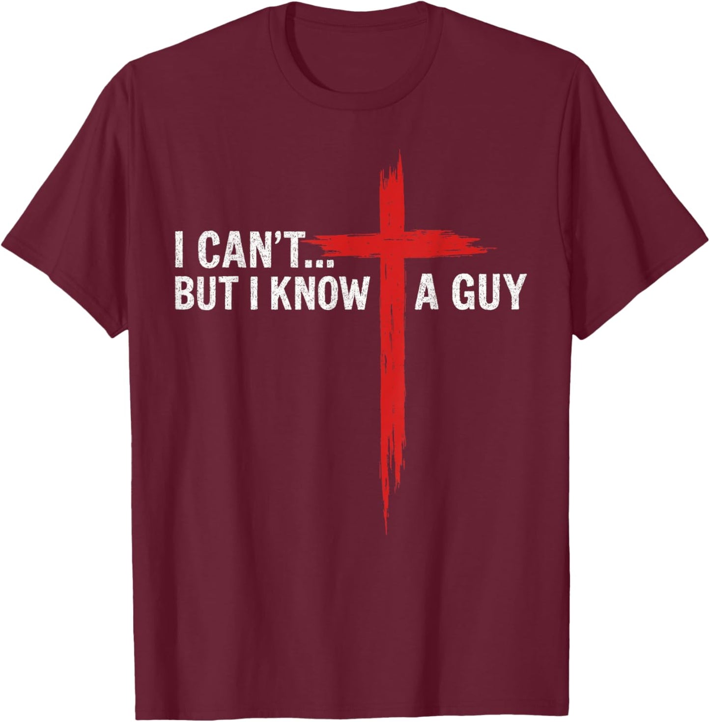 I Can't But I Know A Guy Jesus Cross Funny Christian T-Shirt - T-Shirt | Maroon