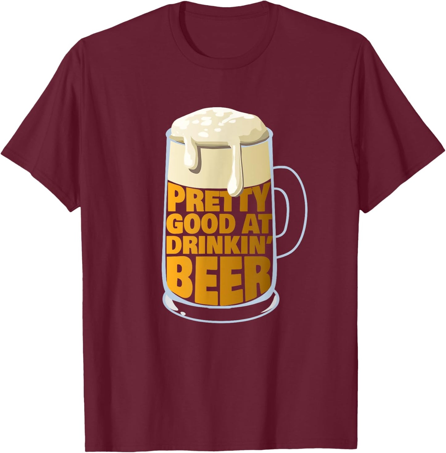 Pretty Good At Drinkin' Beer - Party Beer T-Shirt - T-Shirt | Maroon