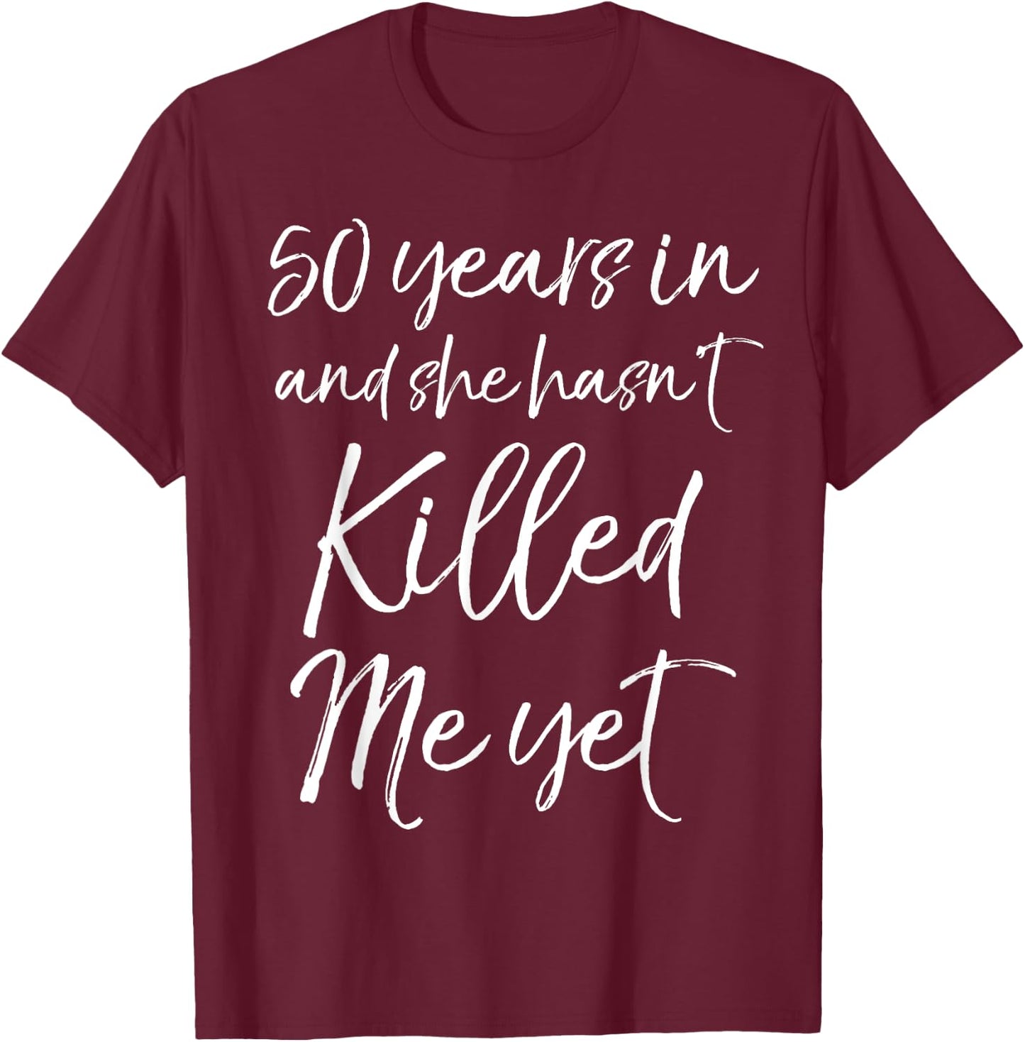 50 Years in & She hasn't Killed Me Yet 50th Anniversary T-Shirt - T-Shirt | Maroon