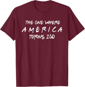 The One Where America Turns 250 Years 4th of July Patriotic T-Shirt - T-Shirt | Maroon