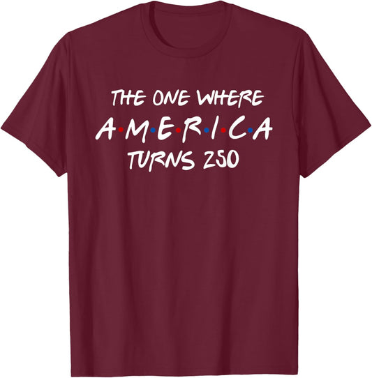 The One Where America Turns 250 Years 4th of July Patriotic T-Shirt - T-Shirt | Maroon