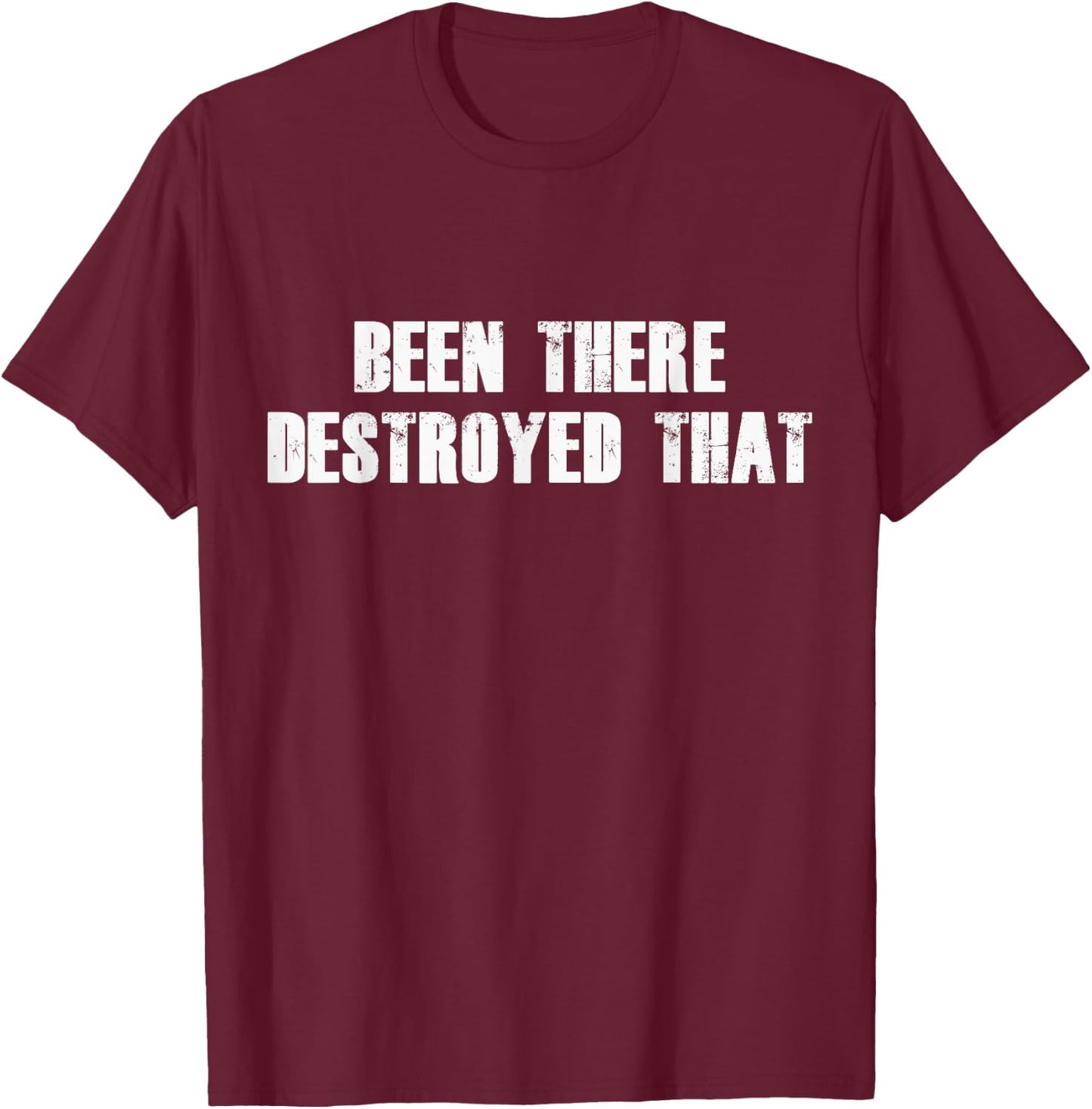 Been There Destroyed That T-Shirt - T-Shirt | Maroon