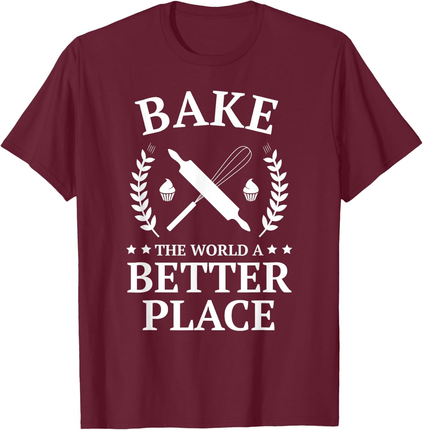 Bake the World a Better Place Funny Baker Shirt T-Shirt - T-Shirt | Maroon